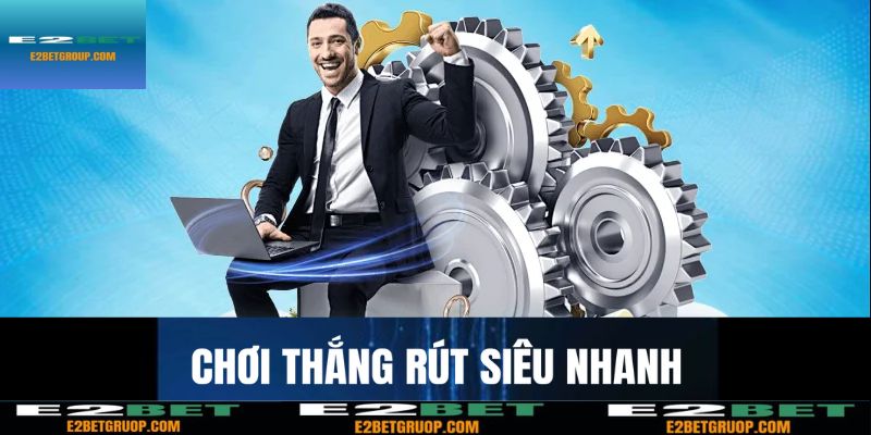 Chơi thắng là rút – Thanh toán siêu nhanh tại E2BET