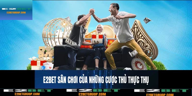 E2BET – Sân chơi của những cược thủ thực thụ