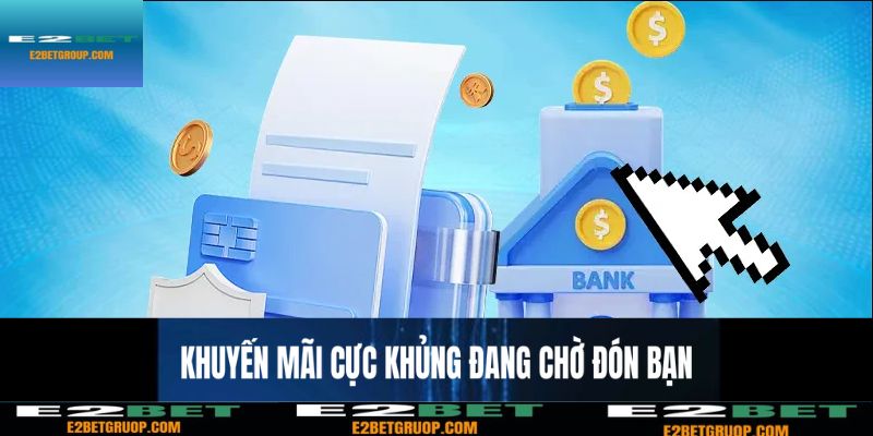 Khuyến mãi cực khủng đang chờ bạn tại nhà cái E2BET