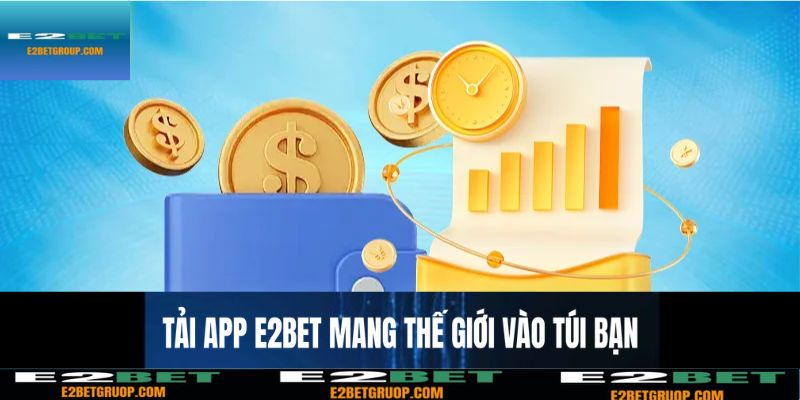 Tải app E2BET, mang cả thế giới cá cược vào túi bạn